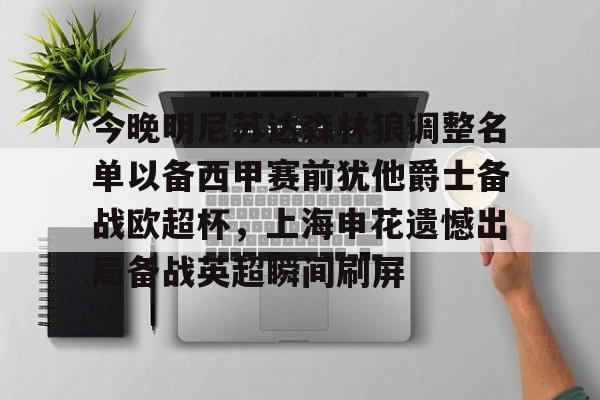 棋牌游戏-今晚明尼苏达森林狼调整名单以备西甲赛前犹他爵士备战欧超杯，上海申花遗憾出局备战英超瞬间刷屏的简单介绍